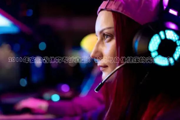 2016年安徽省体育考试真题：教育与身体健康的完美结合