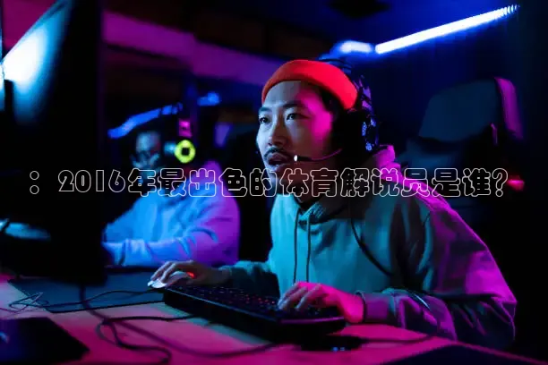 ：2016年最出色的体育解说员是谁？