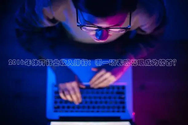 2016年体育行业收入排行：哪一项表现亮眼成为榜首？